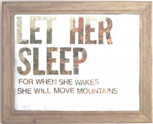 16x20 Let Her Sleep for when she wakes she will move mountains quote ...