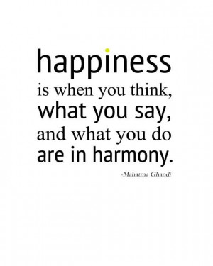 Happiness Is When You Think, What You Say, And What You Do Are In ...