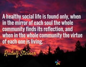 ... the whole community the virtue of each one is living. / Rudolf Steiner