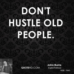 Don't hustle old people.