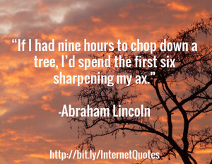 33. “If I had nine hours to chop down a tree, I’d spend the first ...