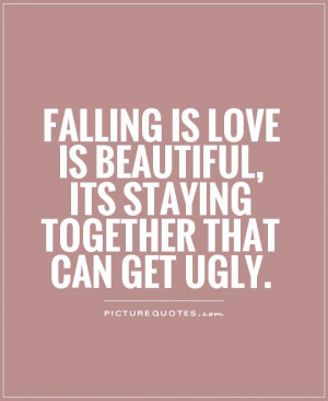 Falling is love is beautiful, its staying together that can get ugly ...
