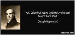 Hail, Columbia! happy land! Hail, ye heroes! heaven-born band ...