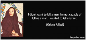 want to kill a man. I'm not capable of killing a man. I wanted to kill ...