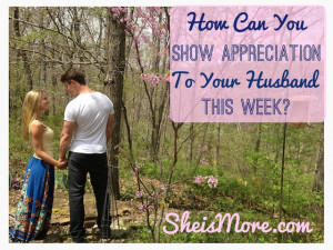 How Can You Show Appreciation To Your Husband This Week?