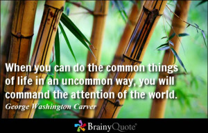 When you can do the common things of life in an uncommon way, you will ...