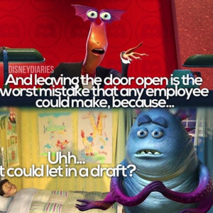 ... make, becaaaaaaause... Uhh...it could let in a draft? - Monster's Inc