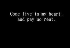 Come I live in my heart and pay no rent