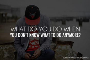 What do you do, when you don't know what to do anymore?