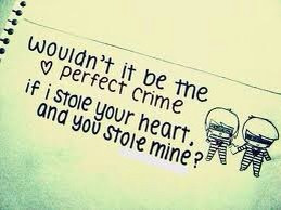 It would be the perfect crime. if i stole your heart and you stole ...