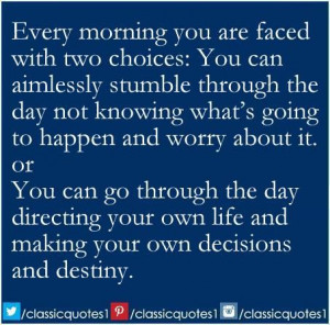 ... day directing your own life and making your own decisions and destiny