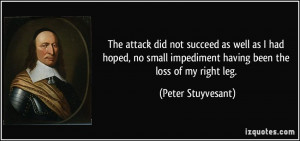 ... impediment having been the loss of my right leg. - Peter Stuyvesant