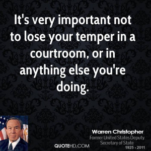 It's very important not to lose your temper in a courtroom, or in ...