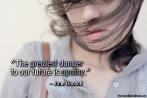 Inspirational Quote: “The greatest danger to our future is apathy ...