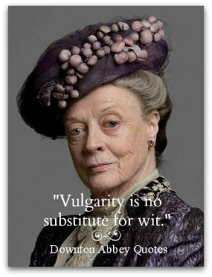 ... Never seen the show but it's a good quote! And I love Maggie Smith