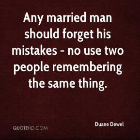 Duane Dewel - Any married man should forget his mistakes - no use two ...