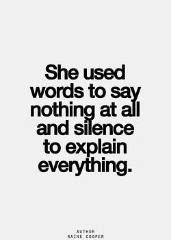 She used words to say nothing at all and silence to explain ...