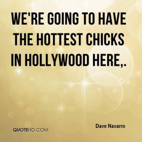 Dave Navarro - We're going to have the hottest chicks in Hollywood ...