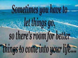 Sometimes you have to let things go, so there's room for better things ...
