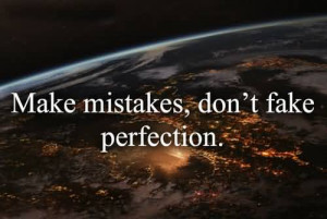 Make Mistakes, Don’t Fake Perfection