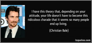 have this theory that, depending on your attitude, your life doesn't ...