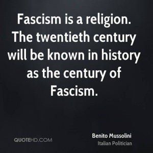 Fascism is a religion. The twentieth century will be known in history ...