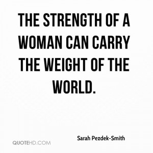 The strength of a woman can carry the weight of the world.