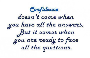 Confidence doesn’t come when you have all the answers.