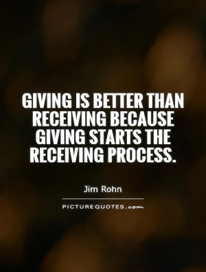 ... is better than receiving because giving starts the receiving process