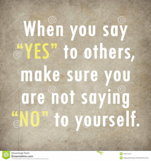 When you say yes to others make sure you are not saying no to yourself