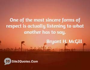One of the most sincere forms of respect is actually listening to what ...
