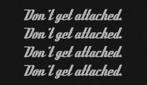don't get attached.