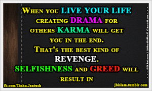 ... the best kind of revenge. Selfishness and greed will result in