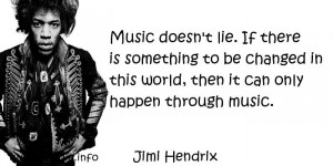 Jimi Hendrix - Music doesn't lie. If there is something to be changed ...