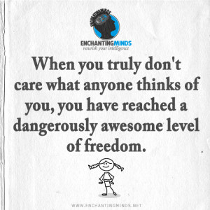 ... of you, you have reached a dangerously awesome level of freedom