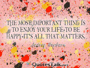 ... -thing-is-to-enjoy-your-lifeo-be-happyits-all-that-matters-11.jpg