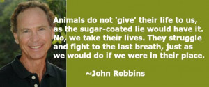 ... Quotes: Animals do not ‘give’ their life to us, as the sugar
