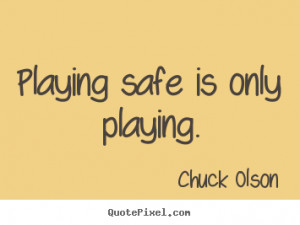 Inspirational quote - Playing safe is only playing.