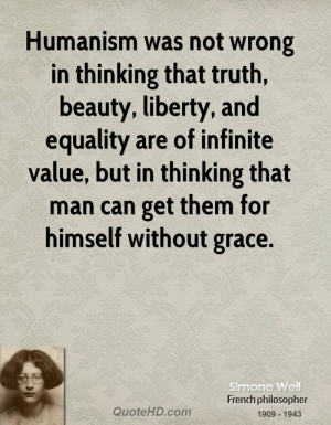 Humanism was not wrong in thinking that truth, beauty, liberty, and ...