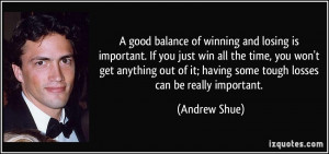 good balance of winning and losing is important. If you just win all ...