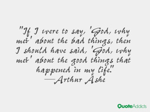 ... ?' about the good things that happened in my life.” — Arthur Ashe