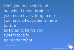call you my best friend but what I mean is sister you mean ...