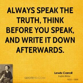 Lewis Carroll - Always speak the truth, think before you speak, and ...