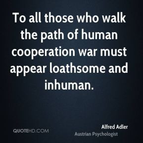 ... the path of human cooperation war must appear loathsome and inhuman
