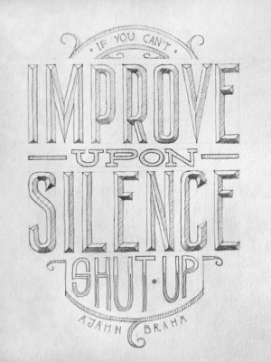 If you cant improve upon silence shut up