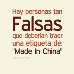 Hay personas muy falsas….deberían tener una etiqueta “Made in ...