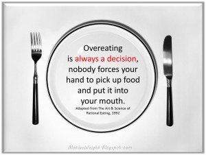 Overeating is always a decision, nobody forces your hand to pick up ...