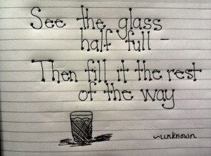 ... half full then fill it Wisdom Quote see the glass half full then fill