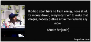 Hip-hop don't have no fresh energy, none at all. It's money driven ...