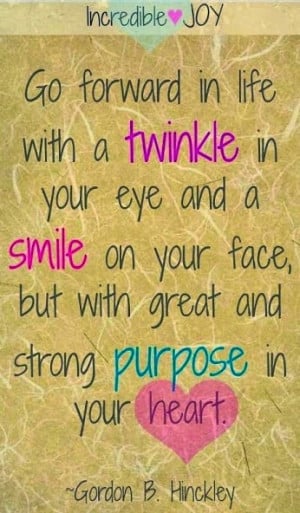 Go forward in life with a twinkle in your eye and a smile on your face ...